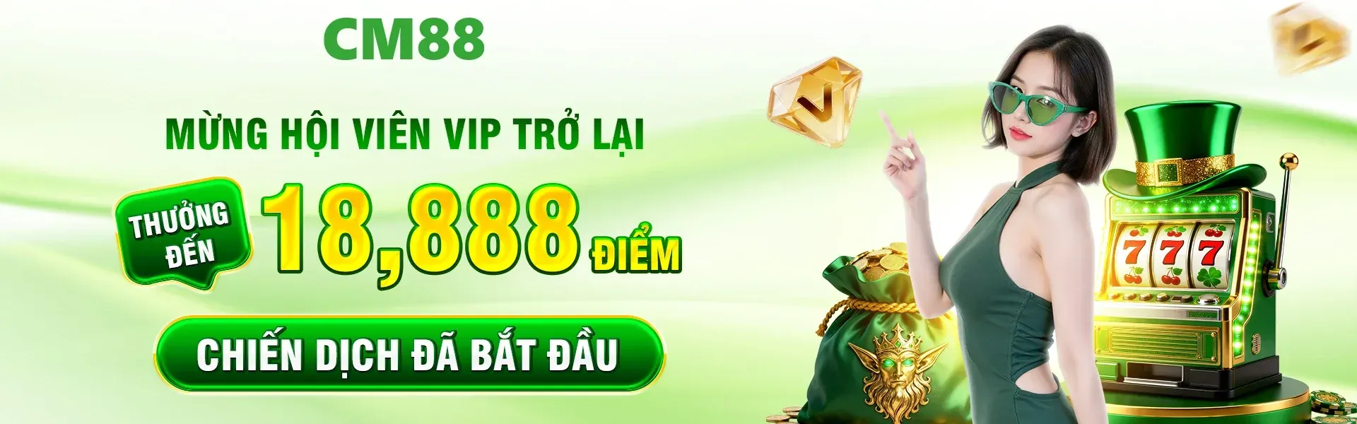Sự kiện dành riêng cho VIP trở lại CM88 hiện đã khởi động, mở ra cơ hội nhận thưởng giá trị đến 18,888 điểm.